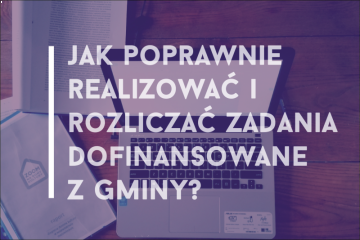 Jak poprawnie realizować i rozliczać zadania dofinansowane z Gminy?